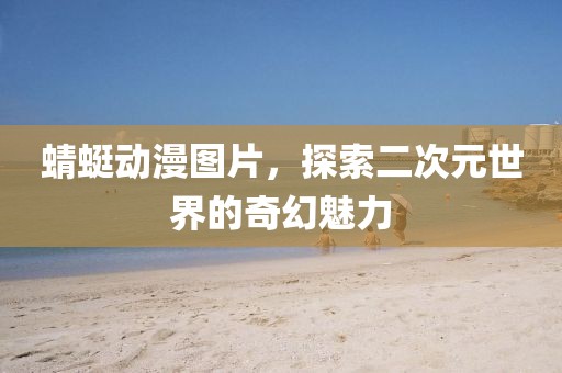 蜻蜓动漫图片，探索二次元世界的奇幻魅力