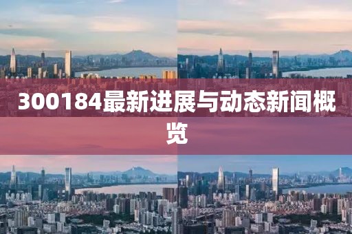 300184最新进展与动态新闻概览
