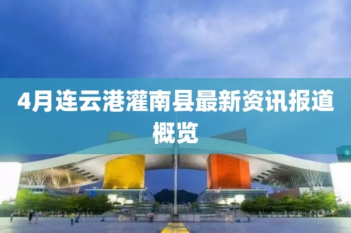 4月连云港灌南县最新资讯报道概览