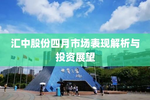 汇中股份四月市场表现解析与投资展望