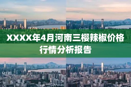 XXXX年4月河南三樱辣椒价格行情分析报告