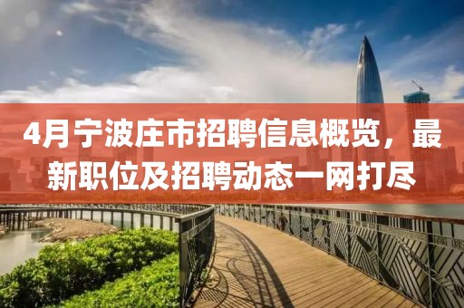 4月宁波庄市招聘信息概览，最新职位及招聘动态一网打尽