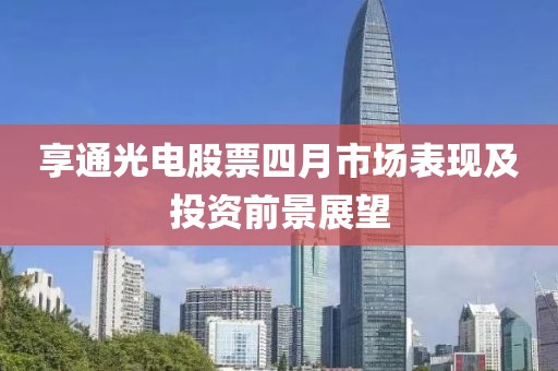 享通光电股票四月市场表现及投资前景展望