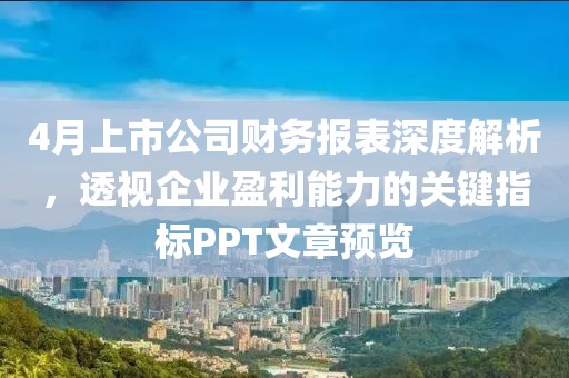 4月上市公司财务报表深度解析，透视企业盈利能力的关键指标PPT文章预览