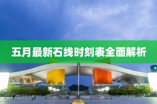 五月最新石线时刻表全面解析