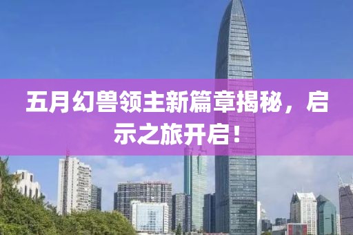 五月幻兽领主新篇章揭秘，启示之旅开启！