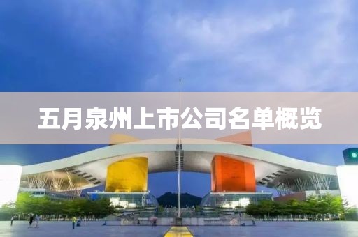 五月泉州上市公司名单概览