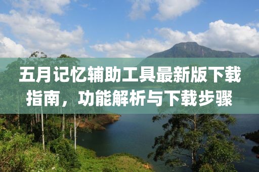 五月记忆辅助工具最新版下载指南，功能解析与下载步骤