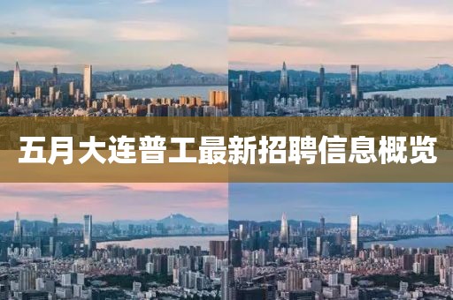五月大连普工最新招聘信息概览