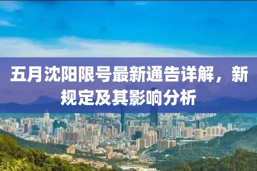 五月沈阳限号最新通告详解，新规定及其影响分析