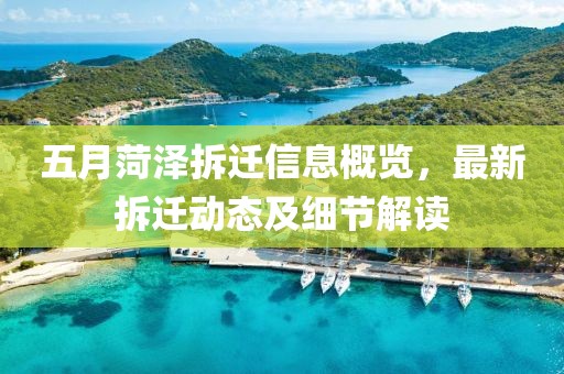 五月菏泽拆迁信息概览，最新拆迁动态及细节解读