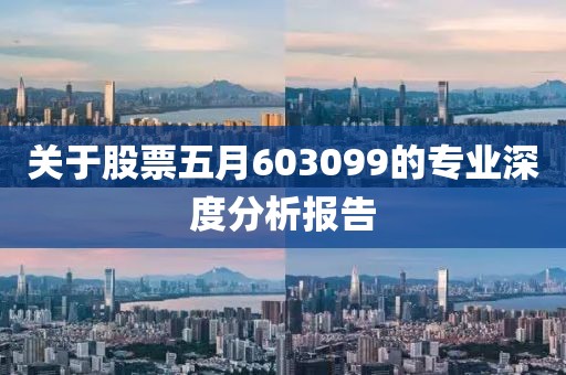 关于股票五月603099的专业深度分析报告