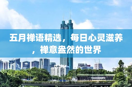 五月禅语精选，每日心灵滋养，禅意盎然的世界
