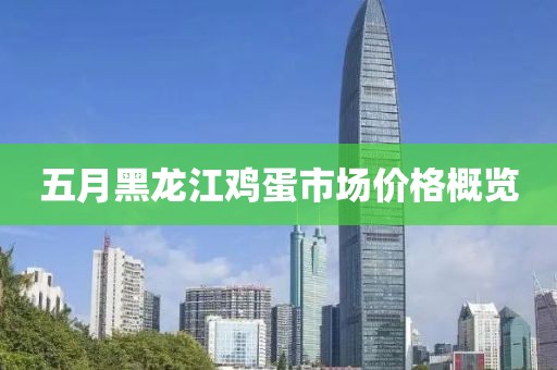 五月黑龙江鸡蛋市场价格概览
