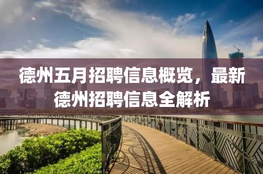 德州五月招聘信息概览，最新德州招聘信息全解析