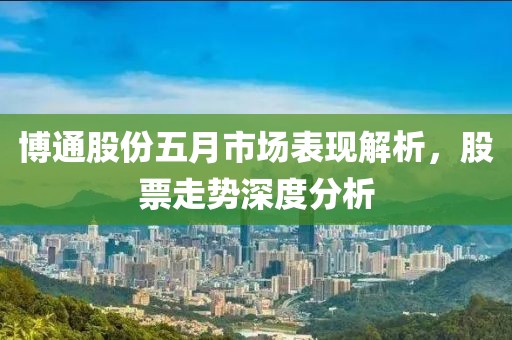 博通股份五月市场表现解析，股票走势深度分析