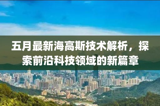 五月最新海高斯技术解析，探索前沿科技领域的新篇章