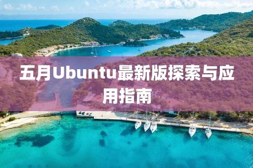 五月Ubuntu最新版探索与应用指南