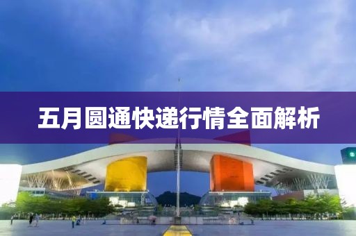 五月圆通快递行情全面解析