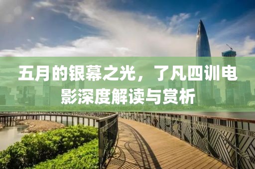 五月的银幕之光，了凡四训电影深度解读与赏析