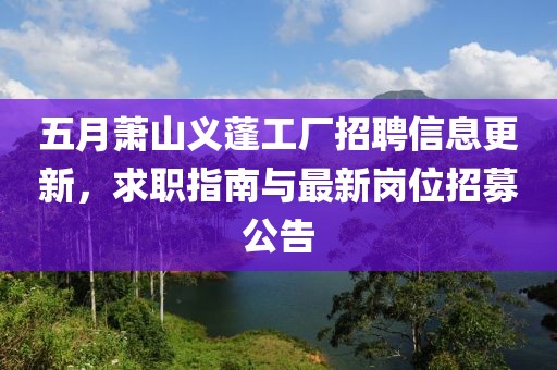 五月萧山义蓬工厂招聘信息更新，求职指南与最新岗位招募公告