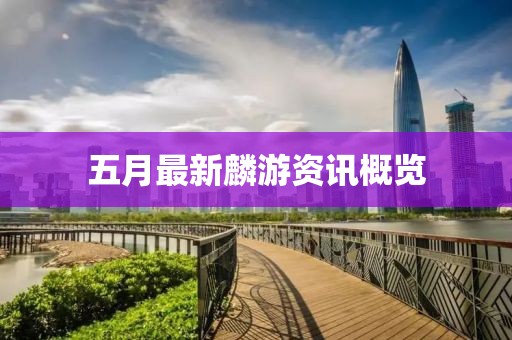 五月最新麟游资讯概览