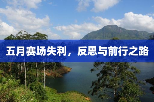 五月赛场失利，反思与前行之路