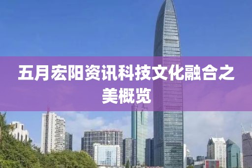 五月宏阳资讯科技文化融合之美概览