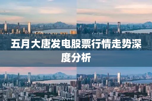 五月大唐发电股票行情走势深度分析