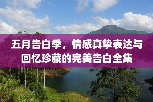 五月告白季，情感真挚表达与回忆珍藏的完美告白全集