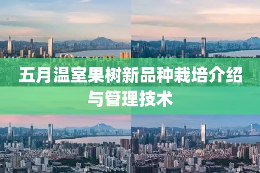 五月温室果树新品种栽培介绍与管理技术