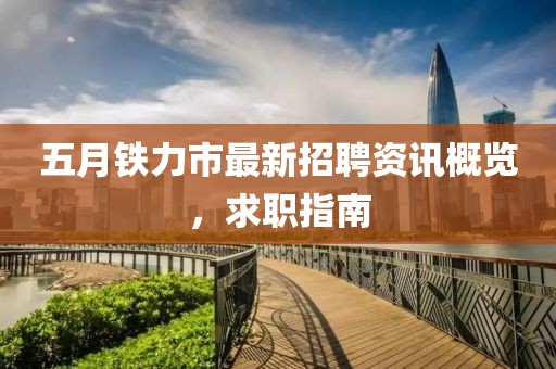 五月铁力市最新招聘资讯概览，求职指南