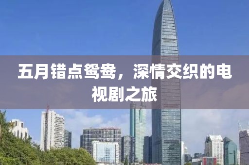 五月错点鸳鸯，深情交织的电视剧之旅