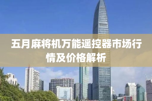 五月麻将机万能遥控器市场行情及价格解析
