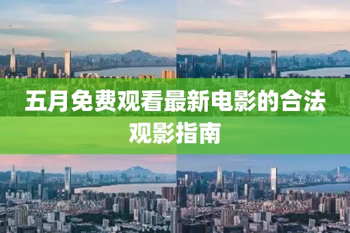 五月免费观看最新电影的合法观影指南