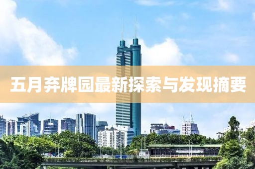 五月弃牌园最新探索与发现摘要