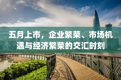 五月上市，企业繁荣、市场机遇与经济繁荣的交汇时刻