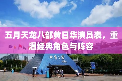 五月天龙八部黄日华演员表，重温经典角色与阵容
