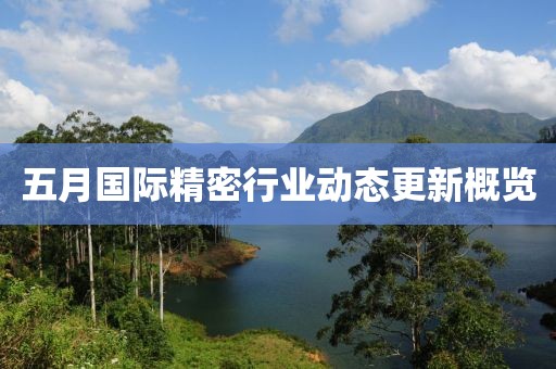 五月国际精密行业动态更新概览