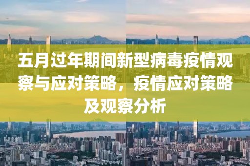 五月过年期间新型病毒疫情观察与应对策略，疫情应对策略及观察分析