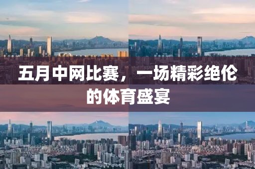 五月中网比赛，一场精彩绝伦的体育盛宴
