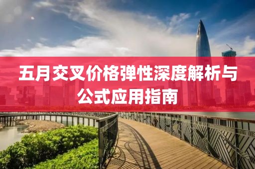 五月交叉价格弹性深度解析与公式应用指南