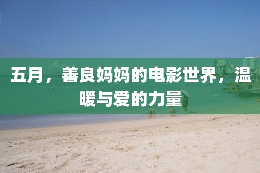 五月，善良妈妈的电影世界，温暖与爱的力量