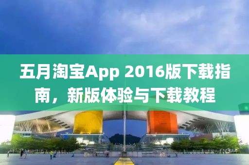五月淘宝App 2016版下载指南，新版体验与下载教程