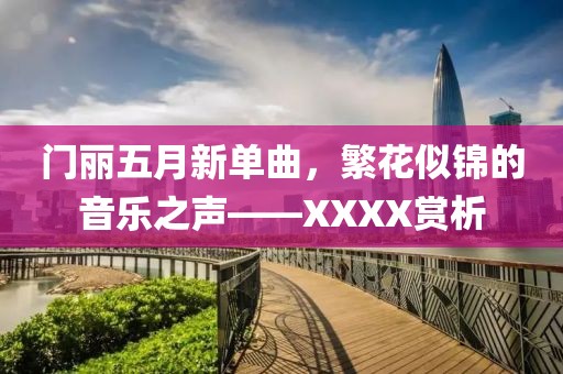 门丽五月新单曲，繁花似锦的音乐之声——XXXX赏析