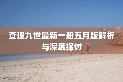 查理九世最新一册五月版解析与深度探讨