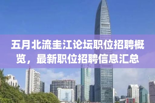 五月北流圭江论坛职位招聘概览，最新职位招聘信息汇总