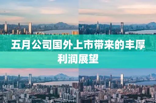 五月公司国外上市带来的丰厚利润展望