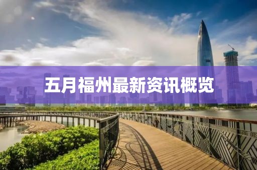五月福州最新资讯概览