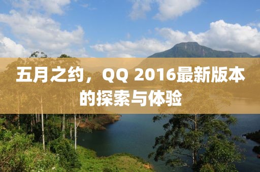 五月之约，QQ 2016最新版本的探索与体验